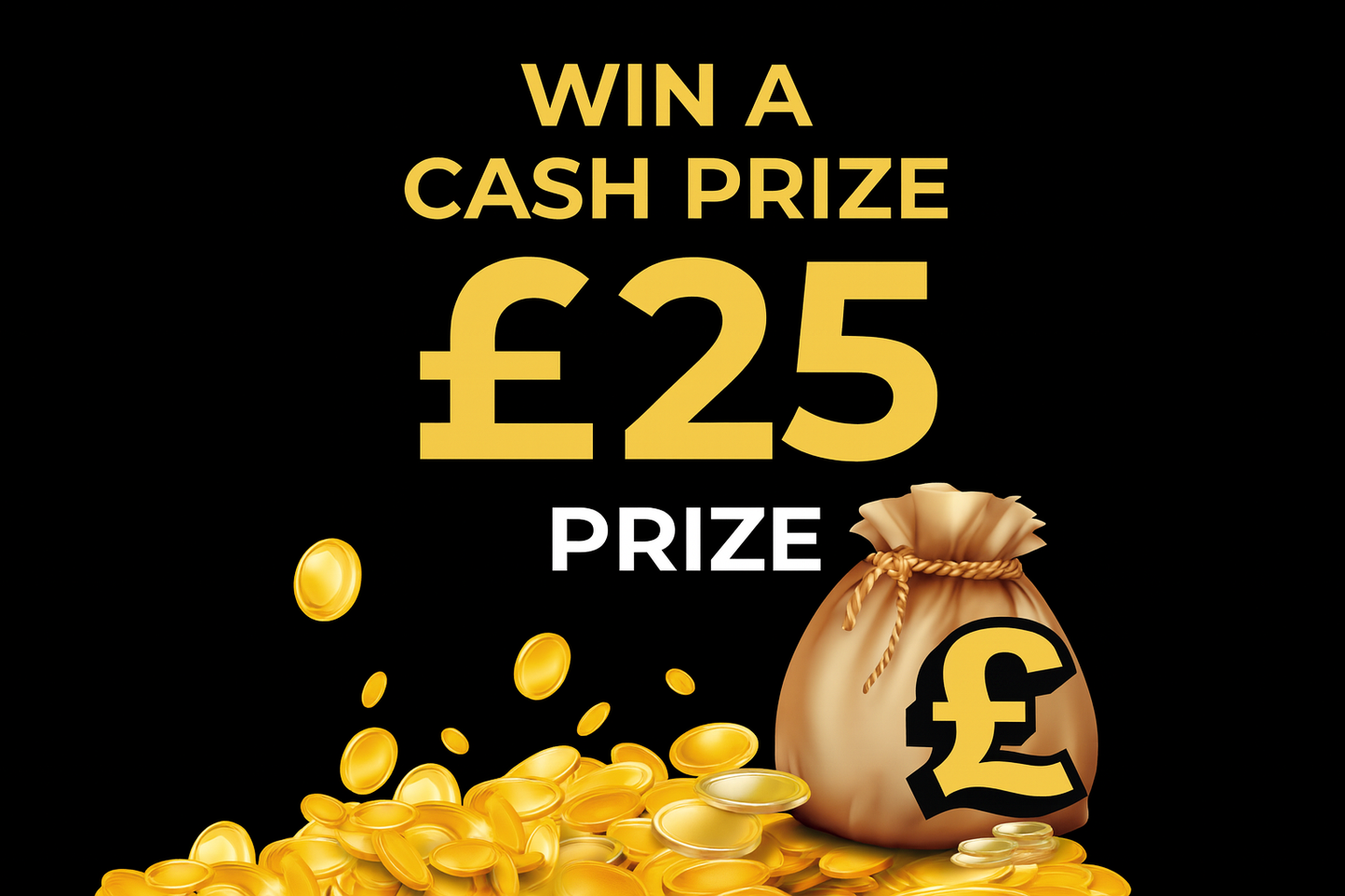 Win £25 Cash Prize